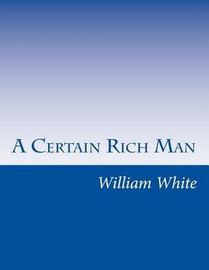 A Certain Rich Man by William Allen White