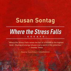 Where the Stress Falls: Essays by Susan Sontag