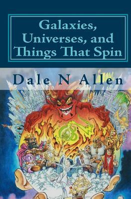 Galaxies, Universes, and Things That Spin by Dale N. Allen