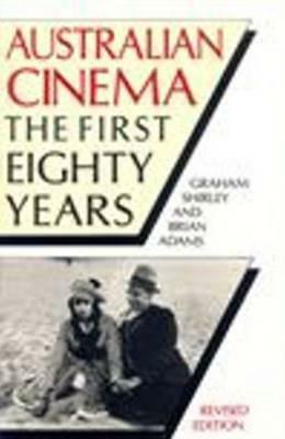 Australian Cinema: The First Eighty Years by Brian Adams, Graham Shirley