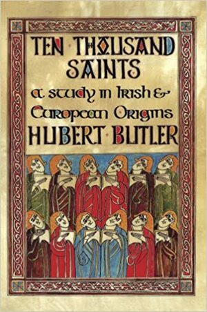 Ten Thousand Saints: A Study in Irish and European Origins by Hubert Butler