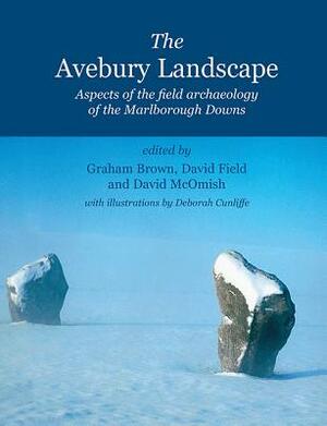 The Avebury Landscape: Aspects of the Field Archaeology of the Marlborough Downs by David Field, Graham Brown, David McOmish