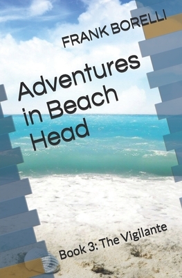 Adventures in Beach Head: Book 3: The Vigilante by Frank Borelli