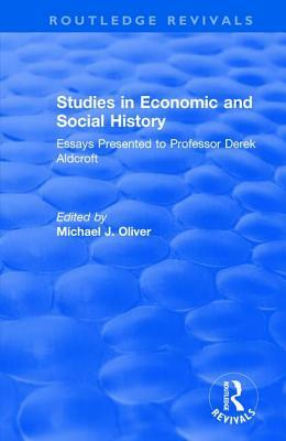Studies in Economic and Social History: Essays Presented to Professor Derek Aldcroft by Michael J. Oliver