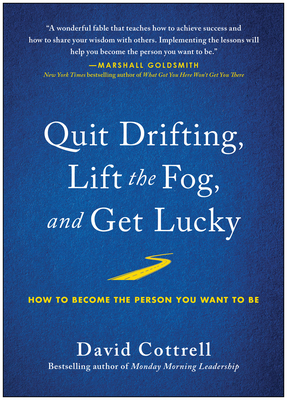 Quit Drifting, Lift the Fog, and Get Lucky: How to Become the Person You Want to Be by David Cottrell