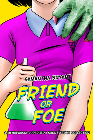 Friend or Foe: A Menopausal Superhero Short Story Collection by Samantha Bryant