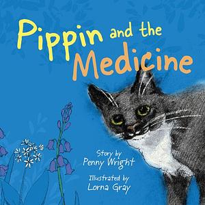 Pippin and the Medicine by Penny Wright, Lorna Gray