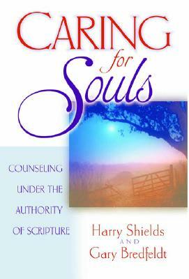 Caring for Souls: Counseling Under the Authority of Scripture by Gary Bredfeldt, Harry Shields