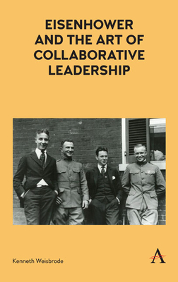Eisenhower and the Art of Collaborative Leadership by Kenneth Weisbrode