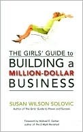 The Girls' Guide to Building a Million-Dollar Business by Susan Wilson Solovic