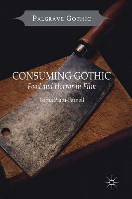 Consuming Gothic: Food and Horror in Film by Lorna Piatti-Farnell