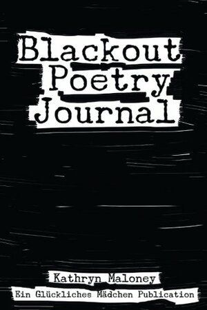 Blackout Poetry Journal: Poetic Therapy by Kathryn Maloney