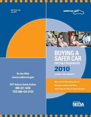 Buying a Safer Car for Child Passengers 2010: A Guide for Parents by U. S. Department of Transportatiion, National Highway Traffic Safety Administ