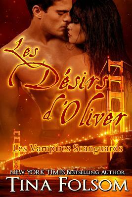 Les désirs d'Oliver (Les Vampires Scanguards - Tome 7) by Tina Folsom