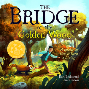 The Bridge of the Golden Wood: A Parable on How to Earn a Living by Yaniv Cahoua, Karl Beckstrand