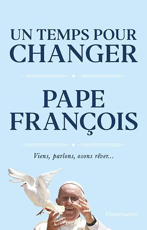 Un temps pour changer by Pope Francis, Pope Francis, Austen Ivereigh, Pape François