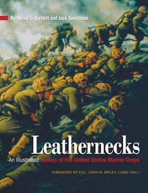 Leathernecks: An Illustrated History of the United States Marine Corps by Merrill L. Bartlett, Jack Sweetman