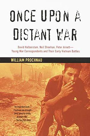 Once Upon a Distant War: David Halberstam, Neil Sheehan, Peter Arnett--Young War Correspondents and Their Early Vientnam Battles by William Prochnau, William Prochnau