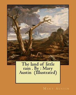 The land of little rain . By: Mary Austin (Illustrated) by Mary Austin