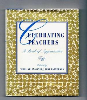 Celebrating Teachers: A Book of Appreciation by Jude Patterson, Carol Kelly-Gangi