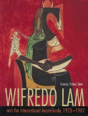 Wifredo Lam and the International Avant-Garde, 1923-1982 by Lowery Stokes Sims