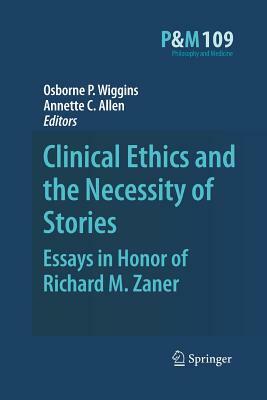 Clinical Ethics and the Necessity of Stories: Essays in Honor of Richard M. Zaner by 