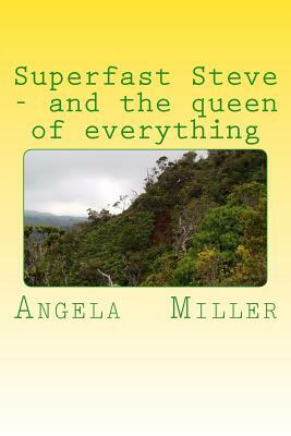 Superfast steve and the queen of everything by Angela Miller