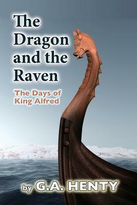 The Dragon and the Raven: The Days of King Alfred by G.A. Henty