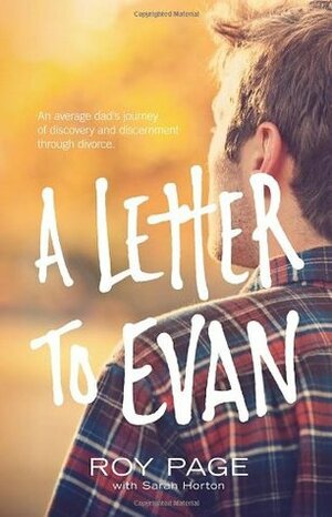 A Letter to Evan: An Average Dad's Journey of Discovery and Discernment Through Divorce by Sarah Horton, Roy W. Page