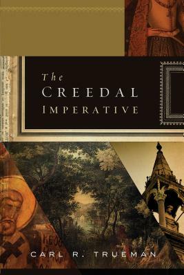 The Creedal Imperative by Carl R. Trueman