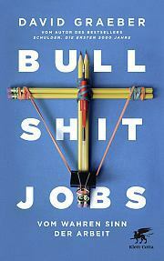 Bullshit-Jobs: Vom wahren Sinn der Arbeit by Sebastian Vogel, David Graeber