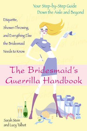 The Bridesmaid's Guerrilla Handbook: Etiquette, Shower-Throwing, and Everything Else the Bridesmaid Needs to Know by Sarah Stein, Lucy Talbot