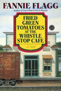 Fried Green Tomatoes at the Whistle Stop Cafe by Fannie Flagg