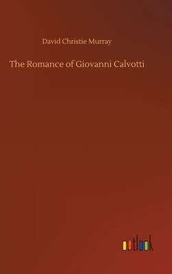 The Romance of Giovanni Calvotti by David Christie Murray