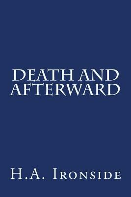 Death And Afterward by H. a. Ironside