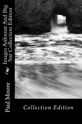 Images Asilomar And Big Sur Collection Edition by Paul B. Moore