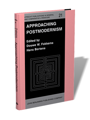 Approaching Postmodernism: Papers Presented at a Workshop on Postmodernism, 21-23 September 1984, University of Utrecht by Hans Bertens, Douwe Wessel Fokkema