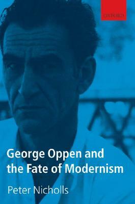 George Oppen and the Fate of Modernism by Peter Nicholls