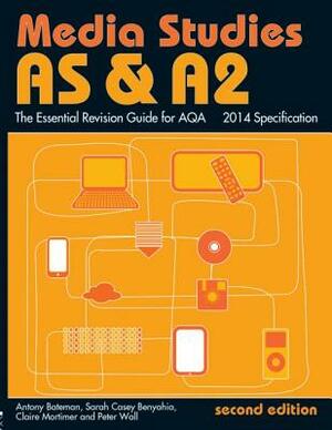 As & A2 Media Studies: The Essential Revision Guide for Aqa by Sarah Casey Benyahia, Antony Bateman, Claire Mortimer