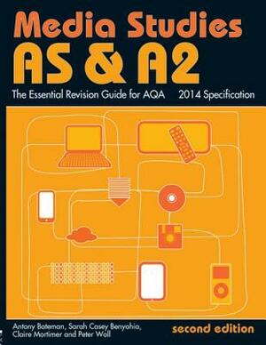 As & A2 Media Studies: The Essential Revision Guide for Aqa by Sarah Casey Benyahia, Claire Mortimer, Antony Bateman