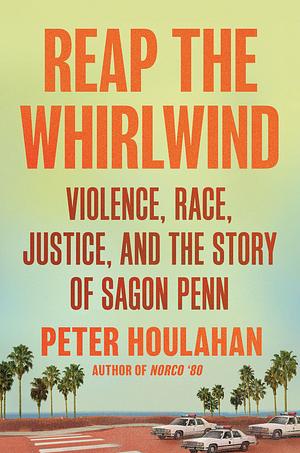 Reap the Whirlwind: Violence, Race, Justice, and the Story of Sagon Penn by Peter Houlahan
