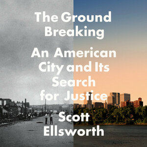 The Ground Breaking: An American City and Its Search for Justice by Scott Ellsworth