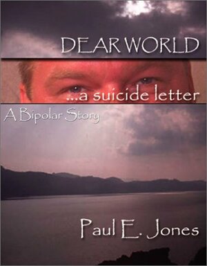 Dear World- A Suicide Letter by Paul E. Jones