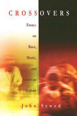 Crossovers: Essays on Race, Music, and American Culture by John Szwed