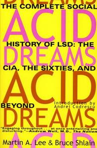 Acid Dreams: The Complete Social History of LSD: The CIA, the Sixties, and Beyond by Martin A. Lee, Bruce Shlain