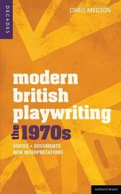 Modern British Playwriting: The 1970's: Voices, Documents, New Interpretations by Chris Megson