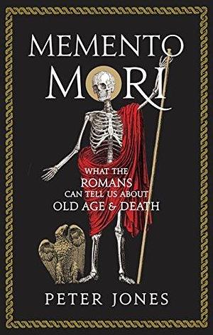 Memento Mori: What the Romans Can Tell Us About Old Age and Death by Peter V. Jones, Peter V. Jones