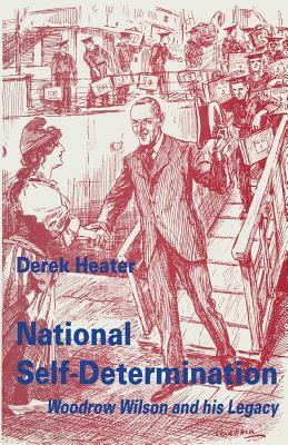 National Self-Determination: Woodrow Wilson and His Legacy by Derek Heater