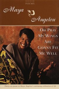 Oh Pray My Wings are Gonna Fit Me Well by Maya Angelou