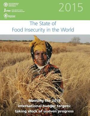 The State of Food Insecurity in the World 2015: Meeting the 2015 international hunger targets: taking stock of uneven progress by World Food Programme, Food and Agriculture Organization of, International Fund for Agricultural Deve